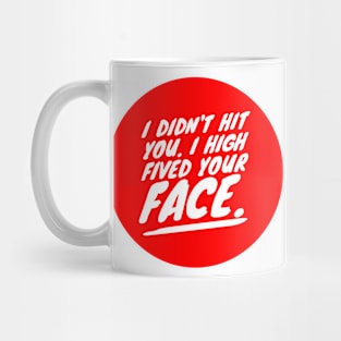 I didn't hit you. I high fived your face Mug